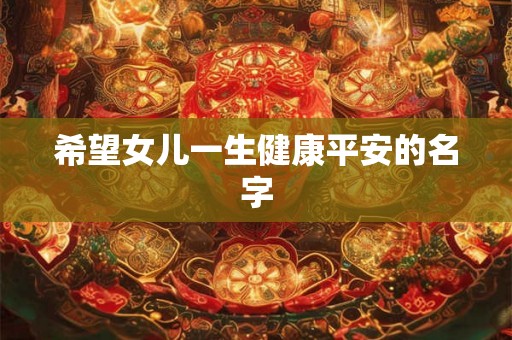 希望女儿一生健康平安的名字