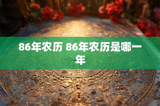 86年农历 86年农历是哪一年