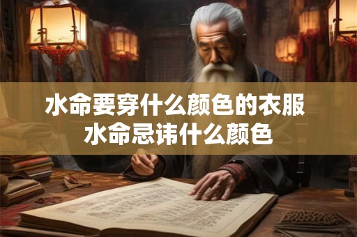 水命要穿什么颜色的衣服 水命忌讳什么颜色