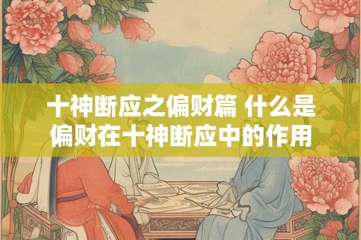 十神断应之偏财篇 什么是偏财在十神断应中的作用