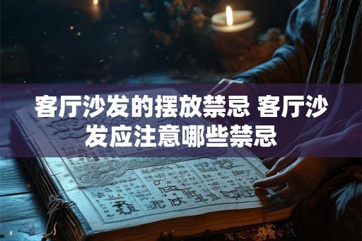 客厅沙发的摆放禁忌 客厅沙发应注意哪些禁忌