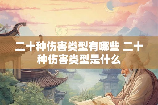二十种伤害类型有哪些 二十种伤害类型是什么