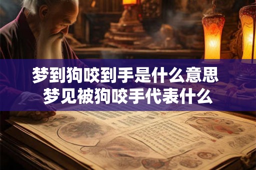 梦到狗咬到手是什么意思 梦见被狗咬手代表什么