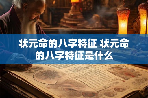 状元命的八字特征 状元命的八字特征是什么