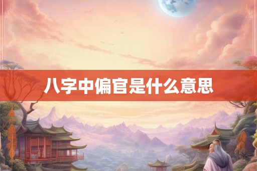 八字中偏官是什么意思
