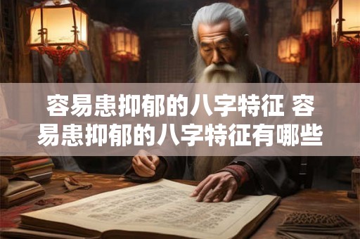 容易患抑郁的八字特征 容易患抑郁的八字特征有哪些 容易患抑郁的八字特征 容易患抑郁的八字特征有哪些