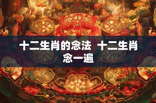 十二生肖的念法  十二生肖念一遍