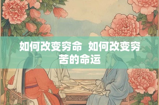 如何改变穷命  如何改变穷苦的命运