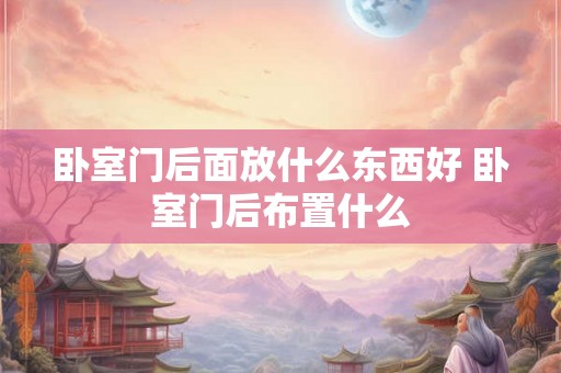 卧室门后面放什么东西好 卧室门后布置什么