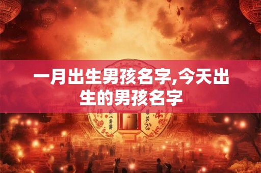 一月出生男孩名字,今天出生的男孩名字