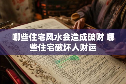 哪些住宅风水会造成破财 哪些住宅破坏人财运