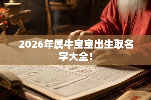 2026年属牛宝宝出生取名字大全！