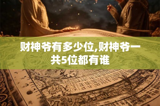 财神爷有多少位,财神爷一共5位都有谁