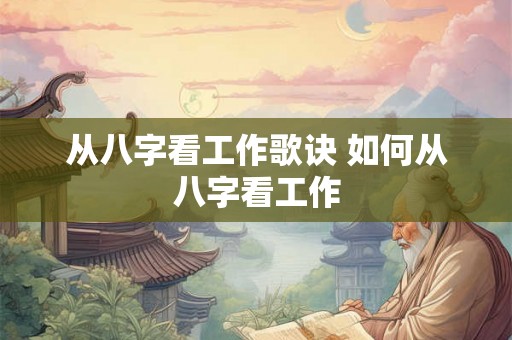 从八字看工作歌诀 如何从八字看工作