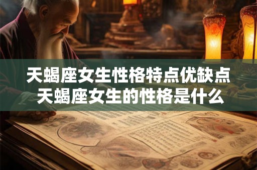 天蝎座女生性格特点优缺点 天蝎座女生的性格是什么