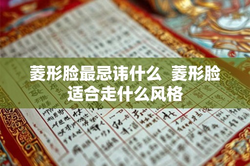 菱形脸最忌讳什么 菱形脸适合走什么风格 菱形脸最忌讳什么 菱形脸适合走什么风格