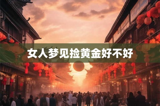 女人梦见捡黄金好不好