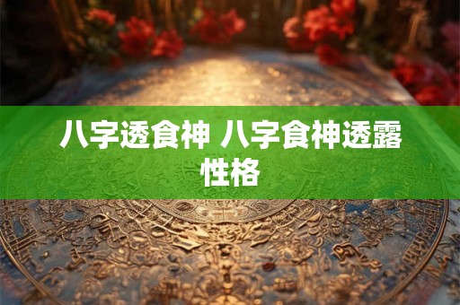 八字透食神 八字食神透露性格