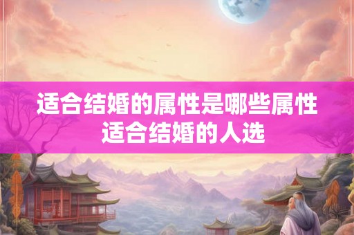 适合结婚的属性是哪些属性  适合结婚的人选
