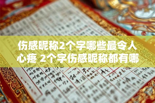 伤感昵称2个字哪些最令人心疼 2个字伤感昵称都有哪些让人心疼