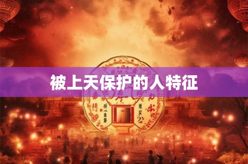 被上天保护的人特征