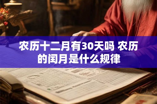 农历十二月有30天吗 农历的闰月是什么规律 农历十二月有30天吗 农历的闰月是什么规律