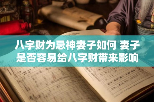 八字财为忌神妻子如何 妻子是否容易给八字财带来影响