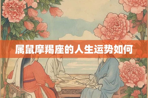 属鼠摩羯座的人生运势如何