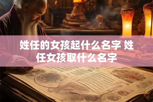 姓任的女孩起什么名字 姓任女孩取什么名字