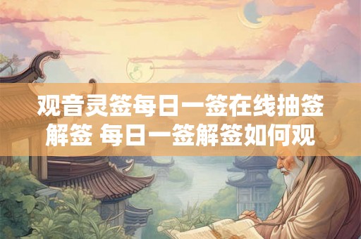 观音灵签每日一签在线抽签解签 每日一签解签如何观音灵签在线抽签