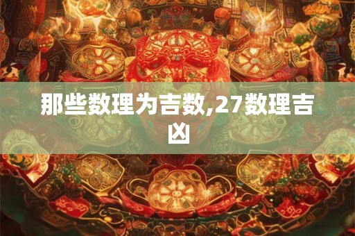 那些数理为吉数,27数理吉凶 那些数理为吉数,27数理吉凶