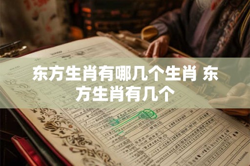 东方生肖有哪几个生肖 东方生肖有几个