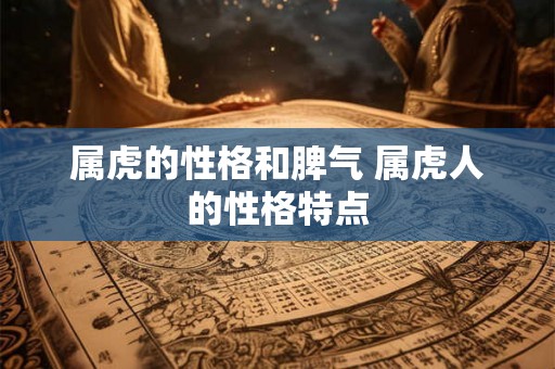 属虎的性格和脾气 属虎人的性格特点