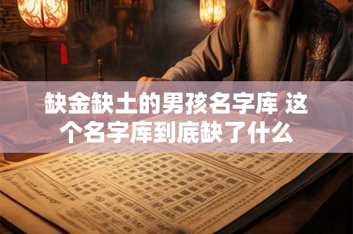 缺金缺土的男孩名字库 这个名字库到底缺了什么