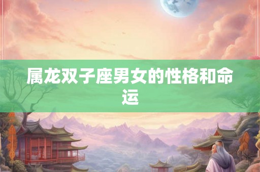 属龙双子座男女的性格和命运