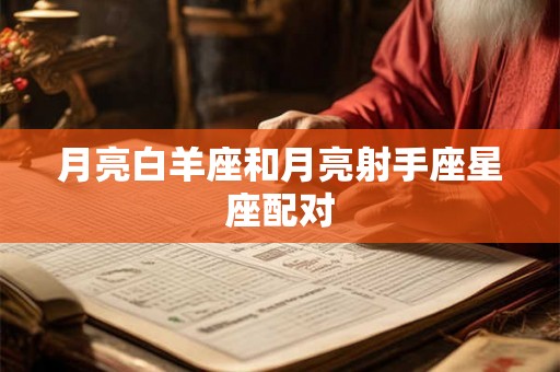 月亮白羊座和月亮射手座星座配对