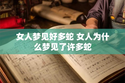 女人梦见好多蛇 女人为什么梦见了许多蛇