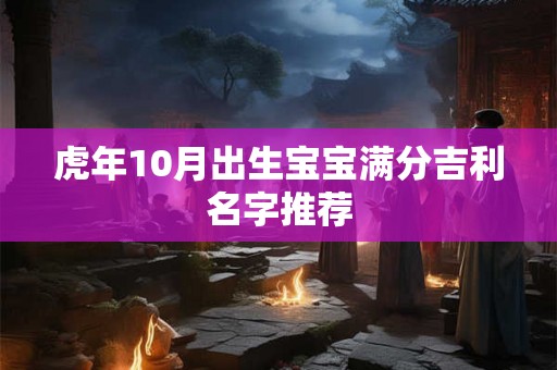 虎年10月出生宝宝满分吉利名字推荐