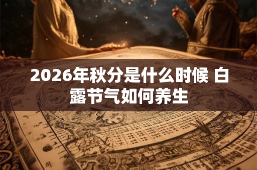 2026年秋分是什么时候 白露节气如何养生