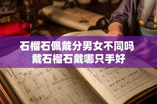 石榴石佩戴分男女不同吗 戴石榴石戴哪只手好