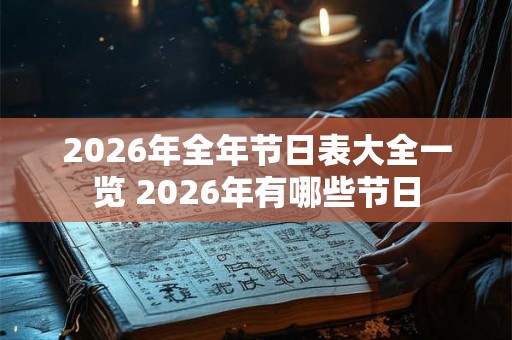 2026年全年节日表大全一览 2026年有哪些节日 2026年全年节日表大全一览 2026年有哪些节日