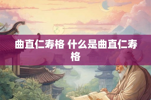 曲直仁寿格 什么是曲直仁寿格 曲直仁寿格 什么是曲直仁寿格