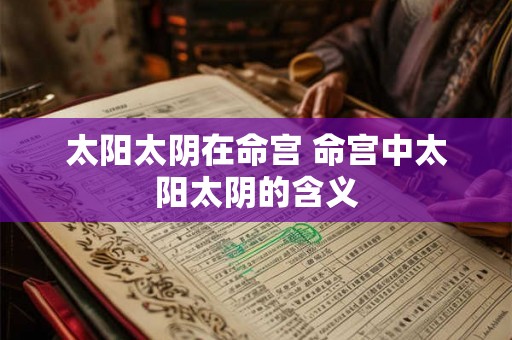 太阳太阴在命宫 命宫中太阳太阴的含义