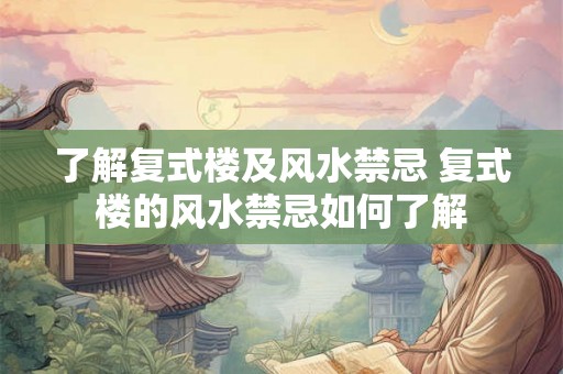 了解复式楼及风水禁忌 复式楼的风水禁忌如何了解 了解复式楼及风水禁忌 复式楼的风水禁忌如何了解