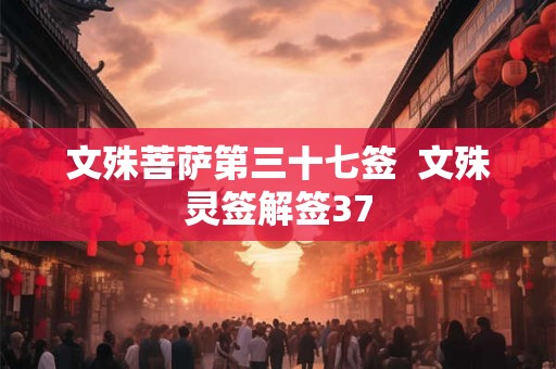 文殊菩萨第三十七签  文殊灵签解签37
