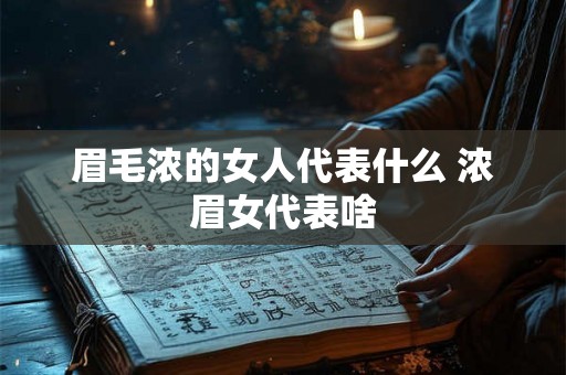 眉毛浓的女人代表什么 浓眉女代表啥