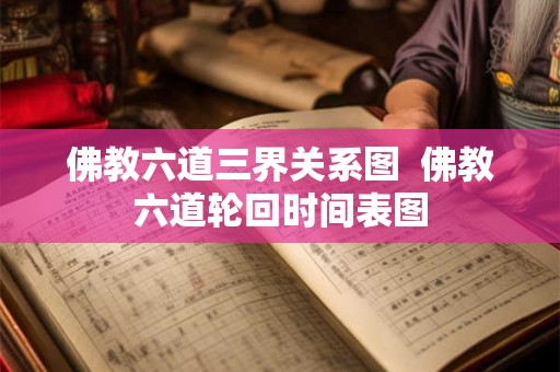 佛教六道三界关系图  佛教六道轮回时间表图