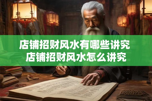 店铺招财风水有哪些讲究 店铺招财风水怎么讲究