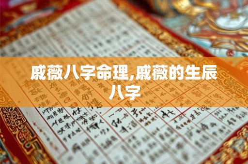 戚薇八字命理,戚薇的生辰八字