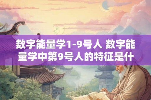 数字能量学1-9号人 数字能量学中第9号人的特征是什么